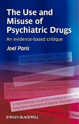 The Use and Misuse of Psychiatric Drugs: An Evidence-Based Critique by Joel Paris