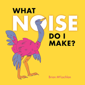 What Noise Do I Make? by Brian McLachlan