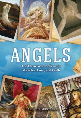 Angels: The Complete Mythology of Angels and Their Everyday Presence Among Us by Charlotte Montague