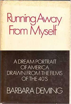 Running Away from Myself: A Dream Portrait of America Drawn from the Films of the Forties by Barbara Deming