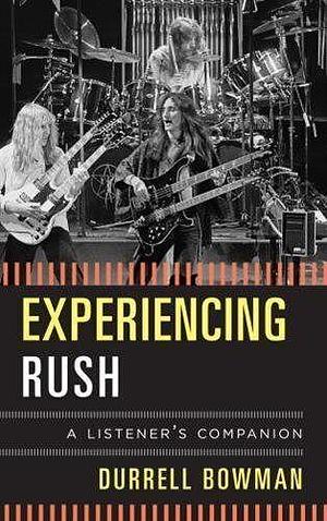Experiencing Rush: A Listener's Companion by Durrell Bowman
