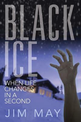 Black Ice: When Life Changes in a Second by Jim May
