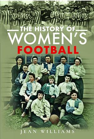 The History of Women's Football by Jean Williams