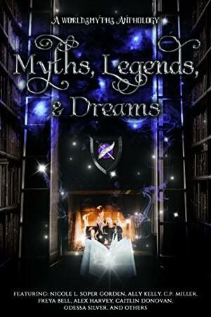 Myths, Legends & Dreams by Natalie J. Holden, Alex Harvey, C.P. Miller, Nicole L. Soper Gorden, Ally Kelly, Sean P. Kane, Ryan Gale, Caitlin Alise Donovan, Emma Schouten, Michael Epanchin, Freya Bell, Allusir, Odessa Silver, J.C. Farnham