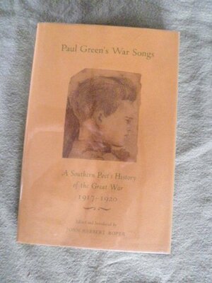Paul Green's War Songs: A Southern Poet's History of the Great War, 1917-1920 by John Herbert Roper, Paul Green