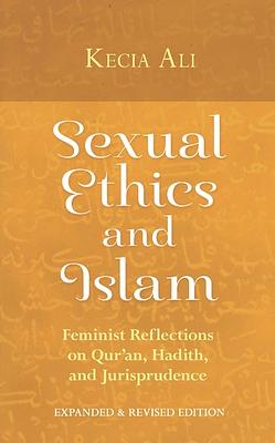 Sexual Ethics and Islam: Feminist Reflections on Qur'an, Hadith and Jurisprudence by Kecia Ali