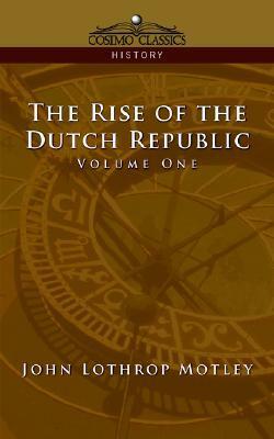 The Rise of the Dutch Republic - Volume 1 by John Lothrop Motley