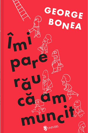 Îmi pare rău că am muncit by George Bonea