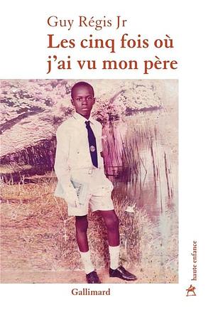 Les cinq fois où j’ai vu mon père by Guy Régis Jr.