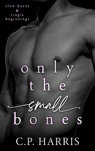 Only the Small Bones by C.P. Harris