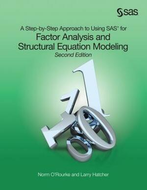 A Step-by-Step Approach to Using SAS for Factor Analysis and Structural Equation Modeling, Second Edition by Larry Hatcher, Norm O'Rourke