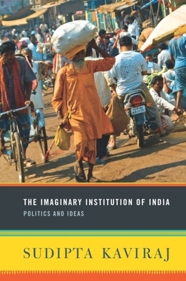 The Imaginary Institution of India: Politics and Ideas by Sudipta Kaviraj
