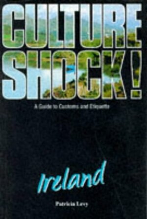 Culture Shock! Ireland - A Guide to Customs and Etiquette by Patricia Levy