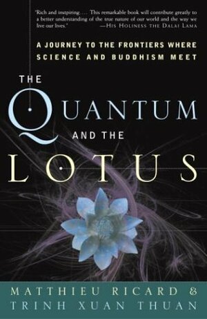 The Quantum and the Lotus: A Journey to the Frontiers Where Science and Buddhism Meet by Matthieu Ricard, Trịnh Xuân Thuận