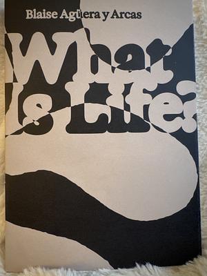 What Is Life? by Blaise Agüera y Arcas