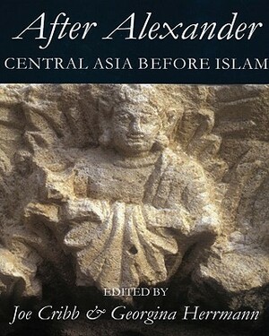 After Alexander: Central Asia Before Islam by 