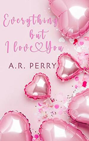 Everything but I Love You by A.R. Perry