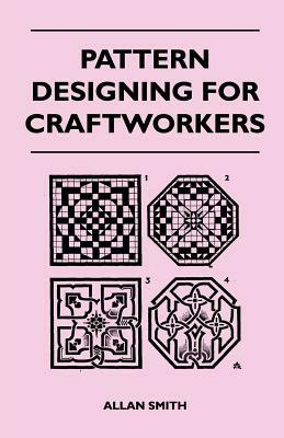 Pattern Designing for Craftworkers by Allan Smith