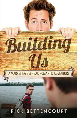 Building Us: A Gay Romantic Comedy and Adventure by Rick Bettencourt