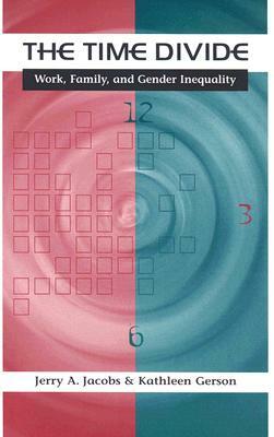 The Time Divide: Work, Family, and Gender Inequality by Jerry A. Jacobs, Kathleen Gerson