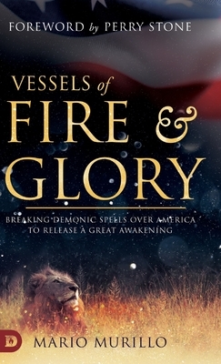 Vessels of Fire and Glory: Breaking Demonic Spells Over America to Release a Great Awakening by Mario Murillo