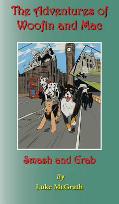 The Adventures of Woofin and Mac: Smash and Grab by Luke McGrath