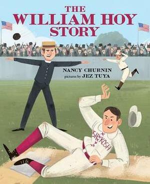 The William Hoy Story: How a Deaf Baseball Player Changed the Game by Jez Tuya, Nancy Churnin