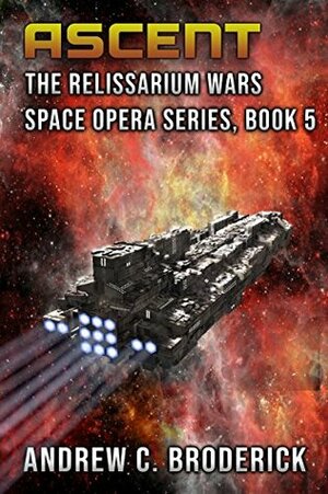 Ascent: The Relissarium Wars Space Opera Series, Book 5 by Andrew C. Broderick