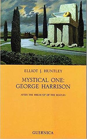 Mystical One: George Harrison : After the Break-up of the Beatles by Elliot J. Huntley