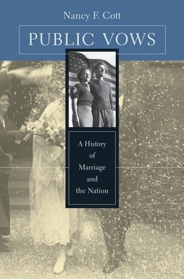 Public Vows: A History of Marriage and the Nation by Nancy F. Cott