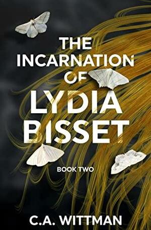 The Incarnation Of Lydia Bisset by C.A. Wittman