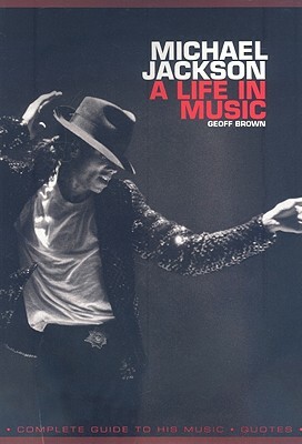 Michael Jackson: A Life in Music by Geoff Brown