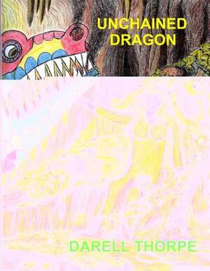 Unchained Dragon: & the Legend of the Wandering Prophetess, Christkindl, That Unchained & Changed Him by Darell Thorpe