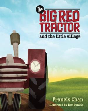 The Big Red Tractor and the Little Village by Matt Daniels, Francis Chan