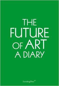 The Future of Art: A Diary by Erik Niedling, Amy Patton, Tom McCarthy, Ingo Niermann