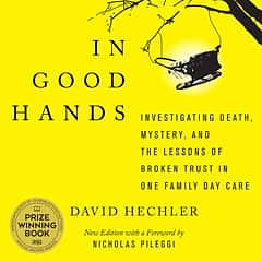 In Good Hands: Investigating Death, Mystery, and the Lessons of Broken Trust in One Family Day Care by David Hechler