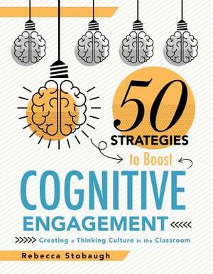 Fifty Strategies to Boost Cognitive Engagement: Creating a Thinking Culture in the Classroom (50 Teaching Strategies to Support Cognitive Development) by Rebecca Stobaugh