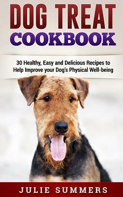 Dog Treat Cookbook: Simple, Tasty and Healthy Recipes by Julie Summers