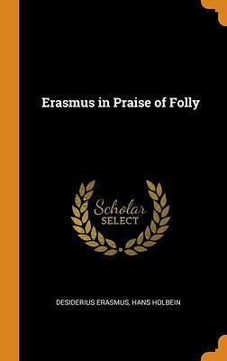 Erasmus in Praise of Folly by Hans Holbein, Desiderius Erasmus