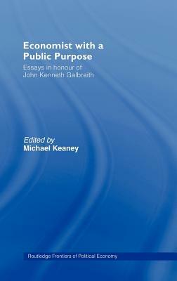 Economist With a Public Purpose: Essays in Honour of John Kenneth Galbraith by 