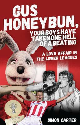 Gus Honeybun... Your Boys Took One Hell of a Beating: Life in the Lower Divisions of the Football League by Simon Carter