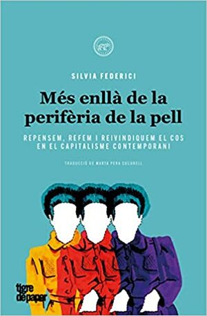 Més enllà de la perifèria de la pell: Repensem, refem i reivindiquem el cos en el capitalisme contemporani by Silvia Federici