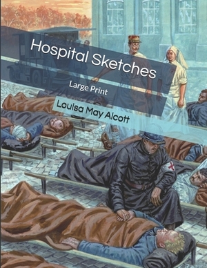 Hospital Sketches: Large Print by Louisa May Alcott