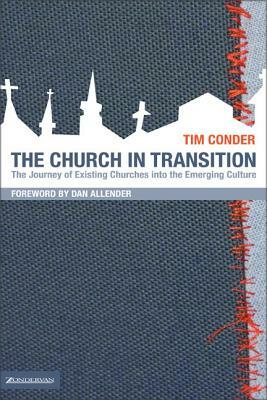 The Church in Transition: The Journey of Existing Churches Into the Emerging Culture by Tim Conder