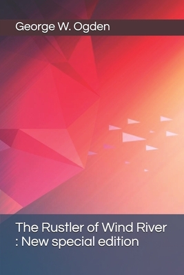 The Rustler of Wind River: New special edition by George W. Ogden