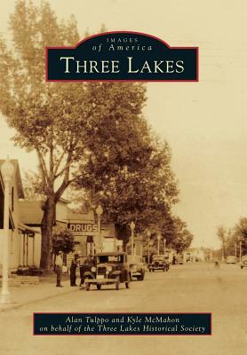 Three Lakes by Alan Tulppo, Kyle McMahon, Three Lakes Historical Society
