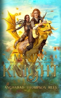 The Making in the Knight: An Epic Novel-in-Verse Fantasy Adventure by Angharad Thompson Rees