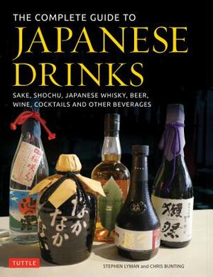 The Complete Guide to Japanese Drinks: Sake, Shochu, Japanese Whisky, Beer, Wine, Cocktails and Other Beverages by Stephen Lyman, Chris Bunting