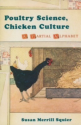 Poultry Science, Chicken Culture: A Partial Alphabet by Susan M. Squier