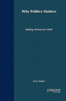 Why Politics Matters: Making Democracy Work by Gerry Stoker